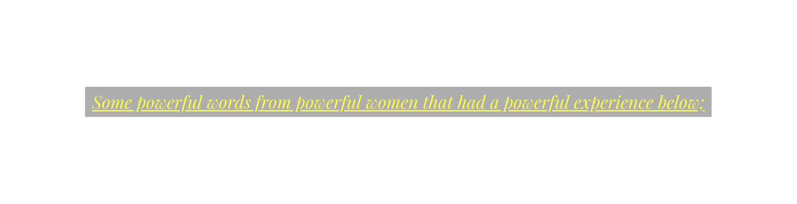 Some powerful words from powerful women that had a powerful experience below